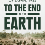 Book cover of "To the End of the Earth" by John C. McManus, depicting soldiers in a Pacific war setting